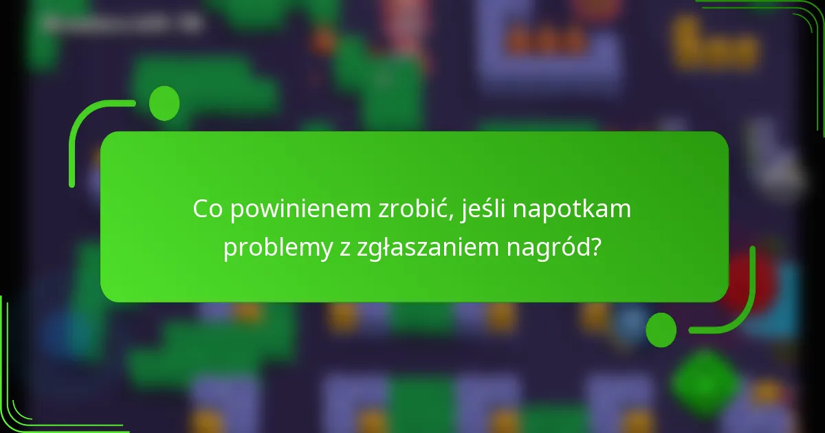 Co powinienem zrobić, jeśli napotkam problemy z zgłaszaniem nagród?