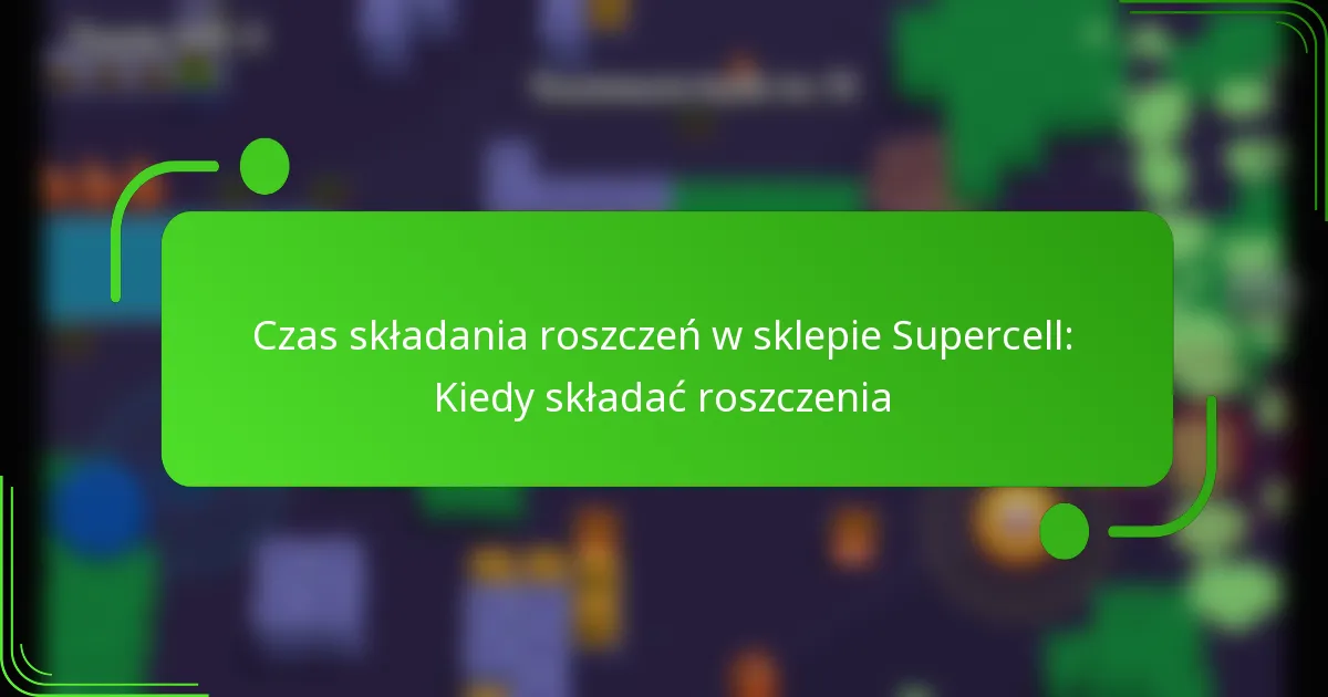 Czas składania roszczeń w sklepie Supercell: Kiedy składać roszczenia