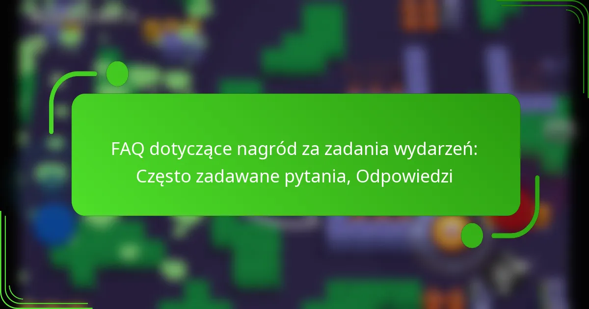 FAQ dotyczące nagród za zadania wydarzeń: Często zadawane pytania, Odpowiedzi
