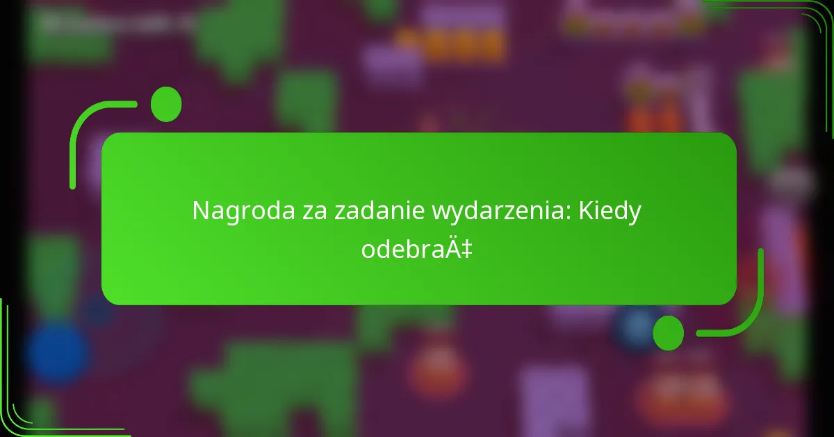 Nagroda za zadanie wydarzenia: Kiedy odebrać