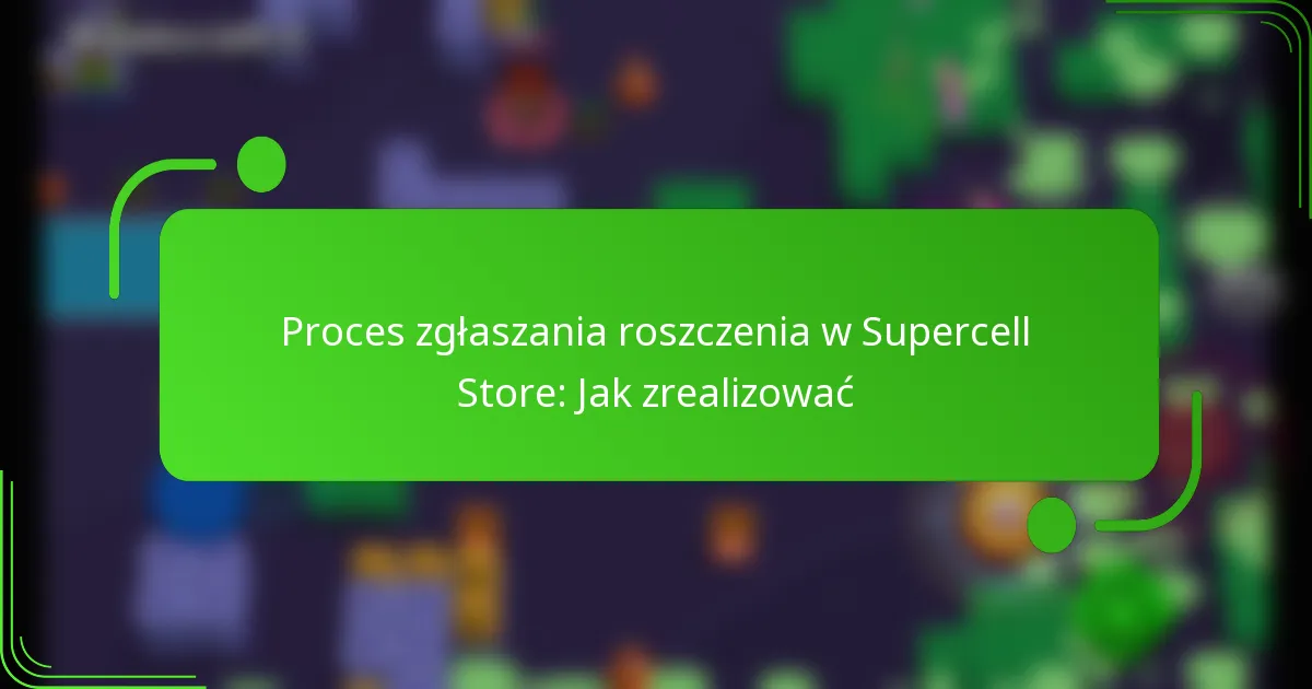 Proces zgłaszania roszczenia w Supercell Store: Jak zrealizować