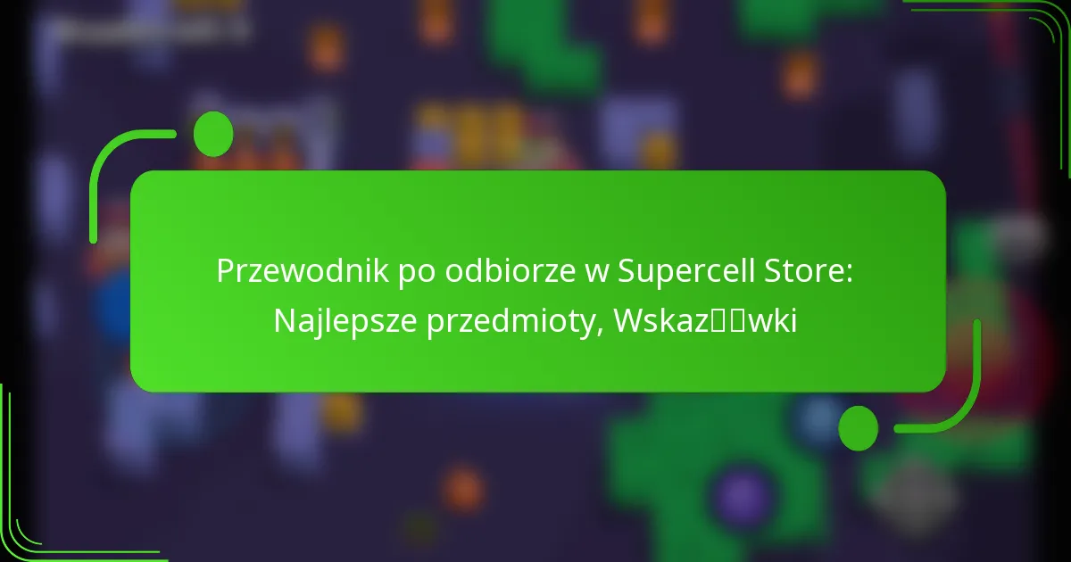 Przewodnik po odbiorze w Supercell Store: Najlepsze przedmioty, Wskazówki