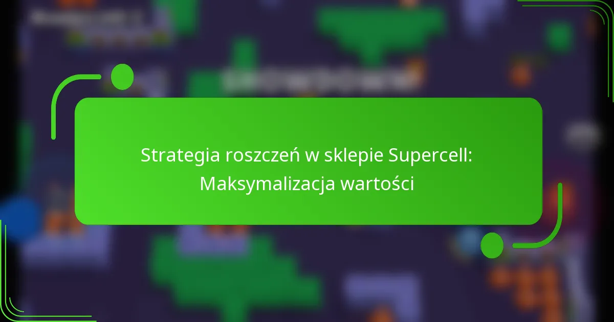 Strategia roszczeń w sklepie Supercell: Maksymalizacja wartości
