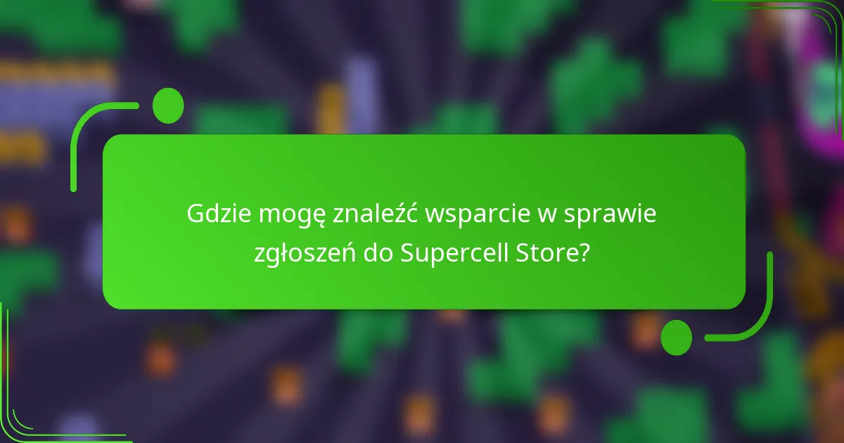 Gdzie mogę znaleźć wsparcie w sprawie zgłoszeń do Supercell Store?