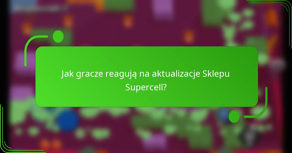 Jak gracze reagują na aktualizacje Sklepu Supercell?