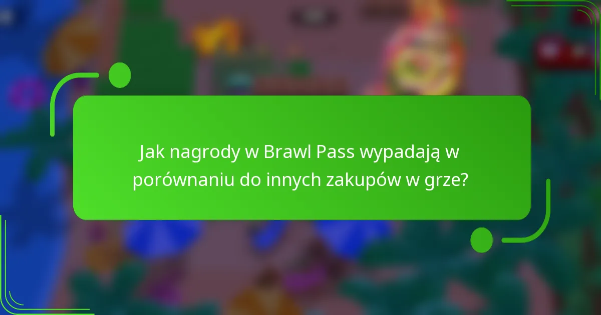 Jak nagrody w Brawl Pass wypadają w porównaniu do innych zakupów w grze?
