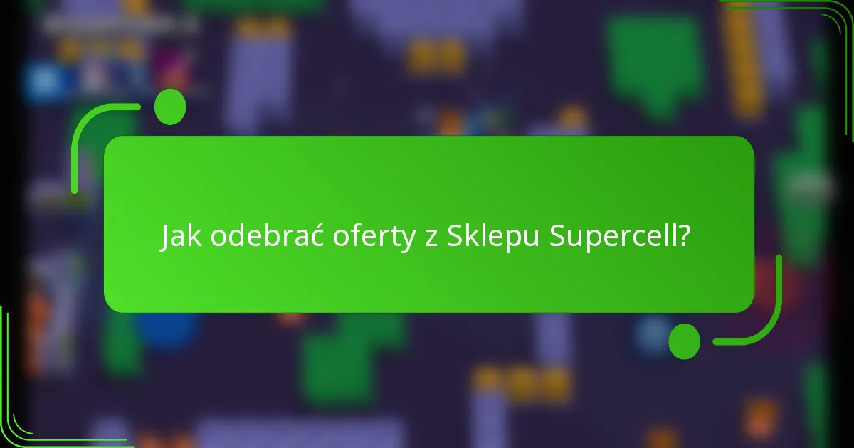 Jak odebrać oferty z Sklepu Supercell?