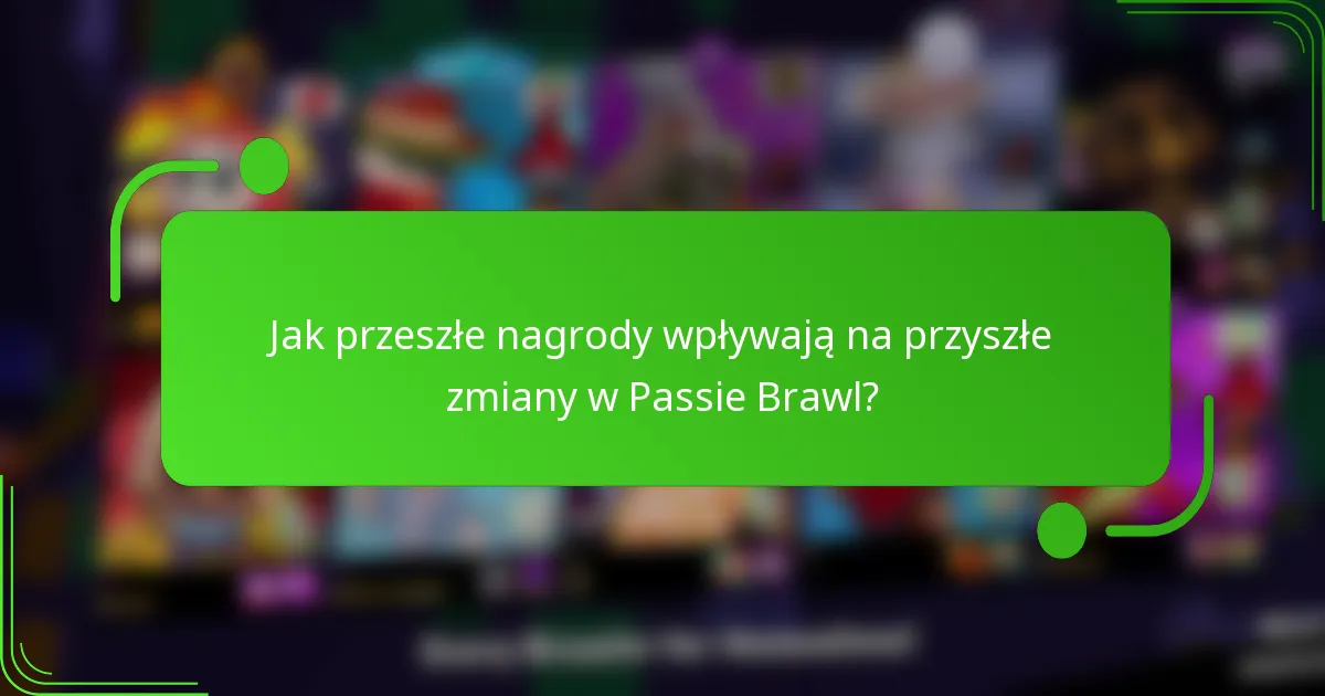 Jak przeszłe nagrody wpływają na przyszłe zmiany w Passie Brawl?