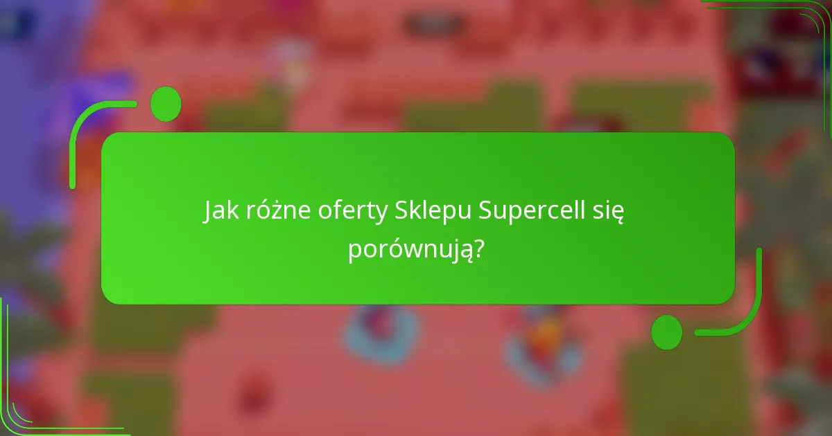 Jak różne oferty Sklepu Supercell się porównują?