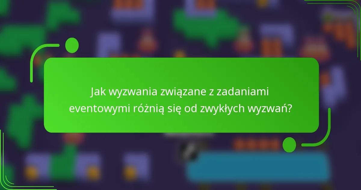 Jak wyzwania związane z zadaniami eventowymi różnią się od zwykłych wyzwań?