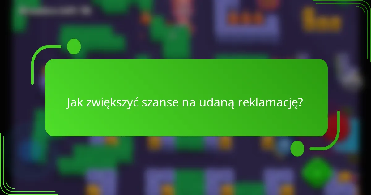 Jak zwiększyć szanse na udaną reklamację?