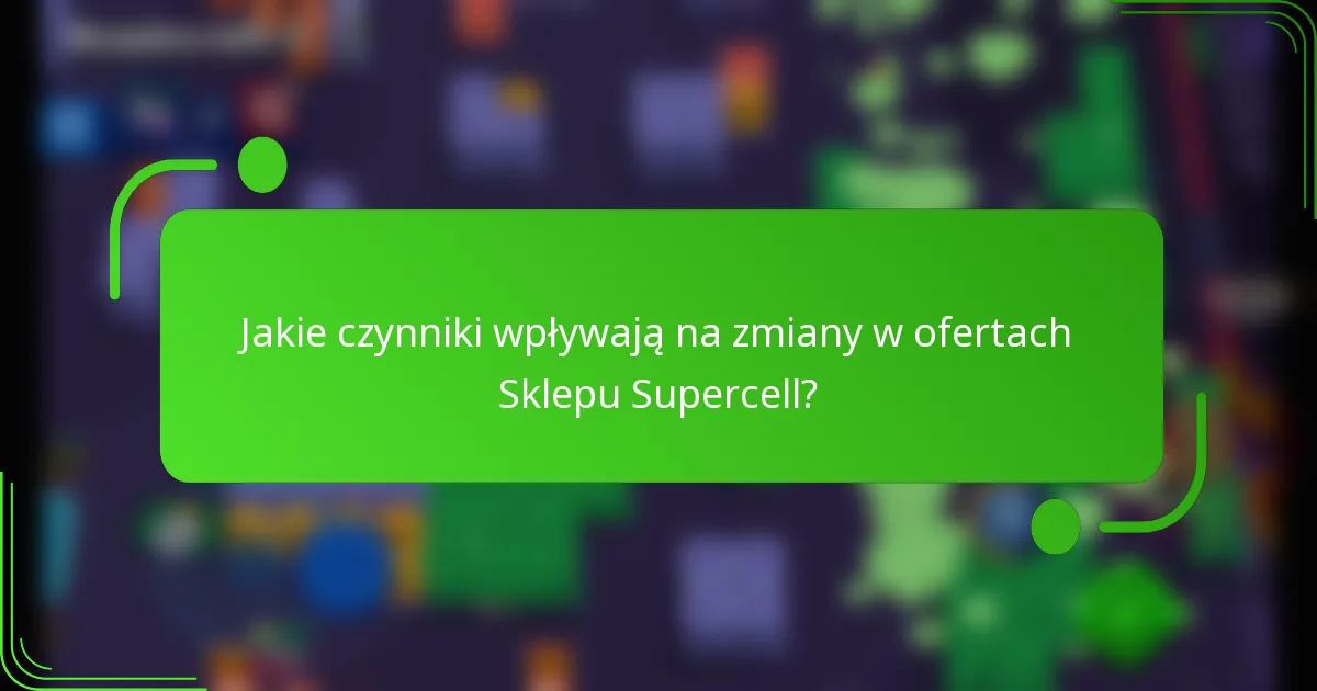 Jakie czynniki wpływają na zmiany w ofertach Sklepu Supercell?