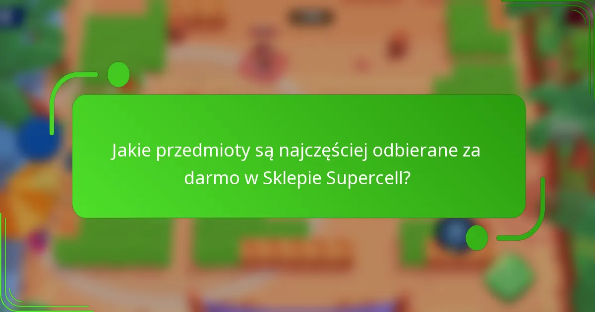 Jakie przedmioty są najczęściej odbierane za darmo w Sklepie Supercell?