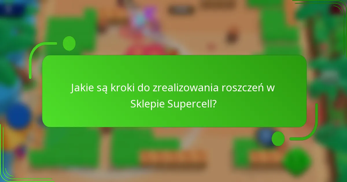 Jakie są kroki do zrealizowania roszczeń w Sklepie Supercell?