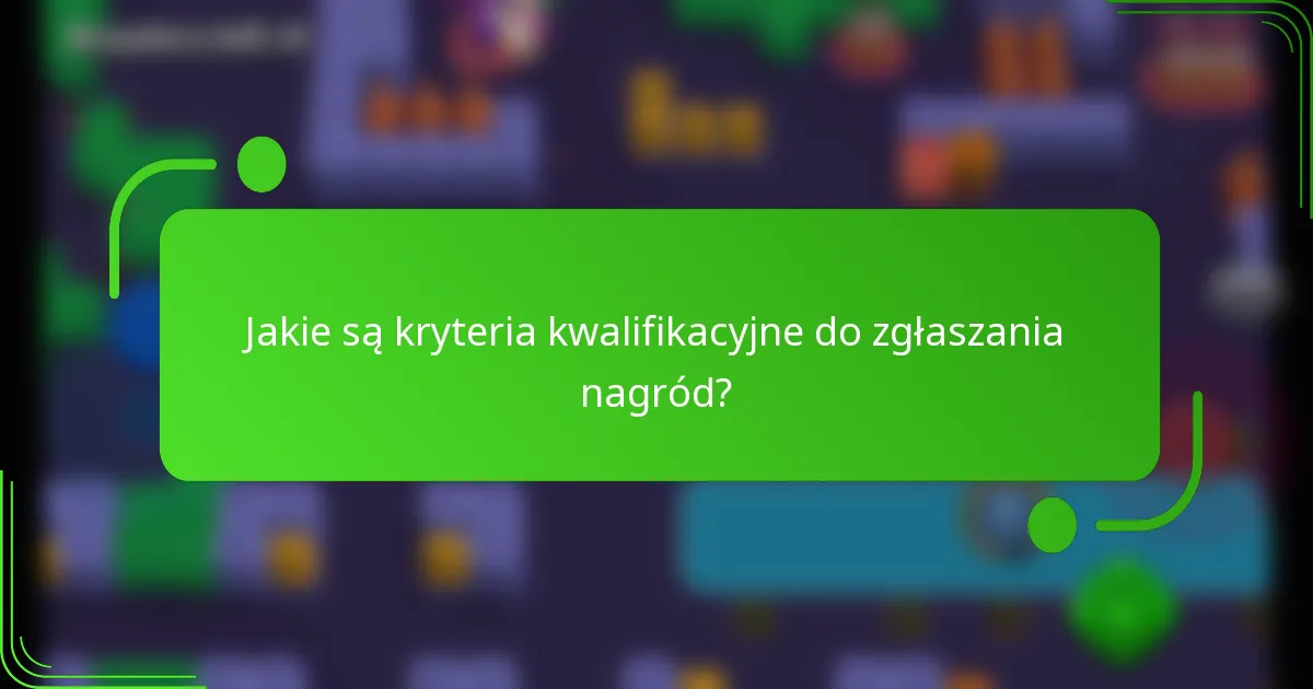 Jakie są kryteria kwalifikacyjne do zgłaszania nagród?