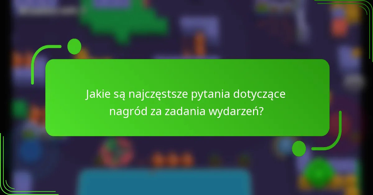 Jakie są najczęstsze pytania dotyczące nagród za zadania wydarzeń?