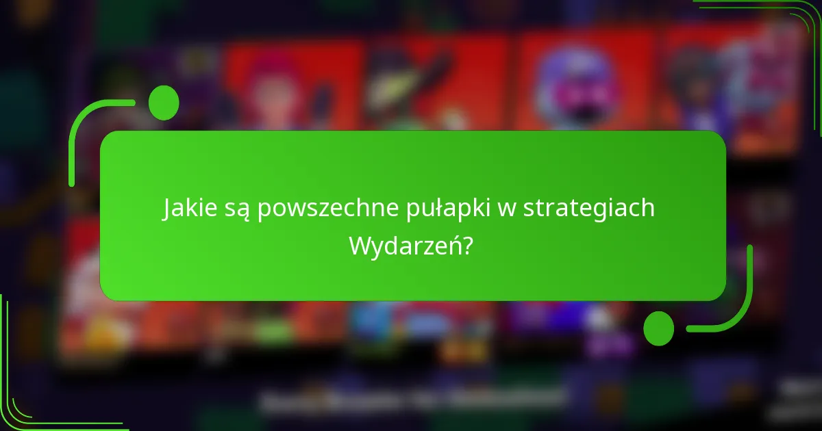 Jakie są powszechne pułapki w strategiach Wydarzeń?