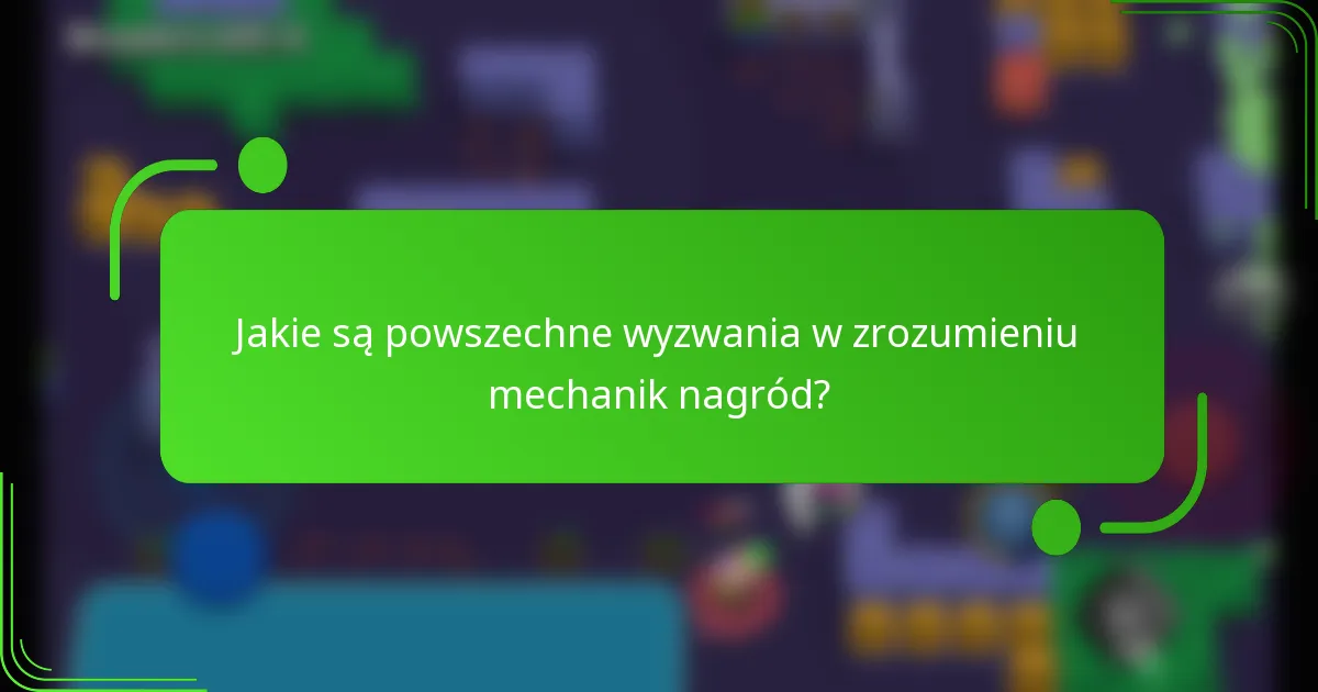 Jakie są powszechne wyzwania w zrozumieniu mechanik nagród?