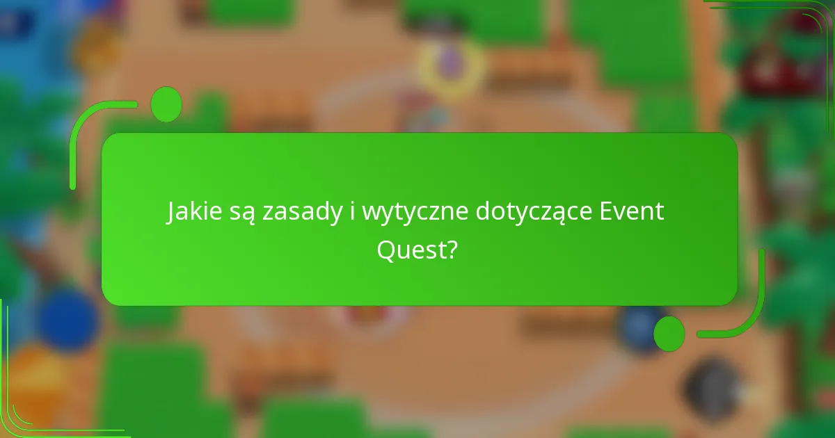 Jakie są zasady i wytyczne dotyczące Event Quest?