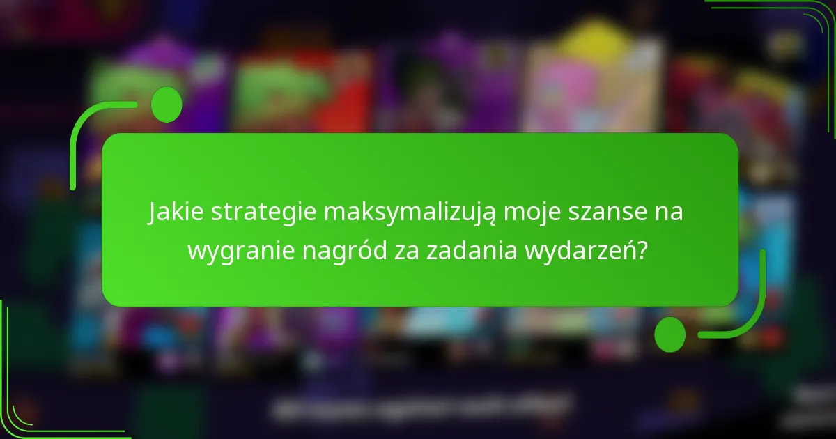 Jakie strategie maksymalizują moje szanse na wygranie nagród za zadania wydarzeń?