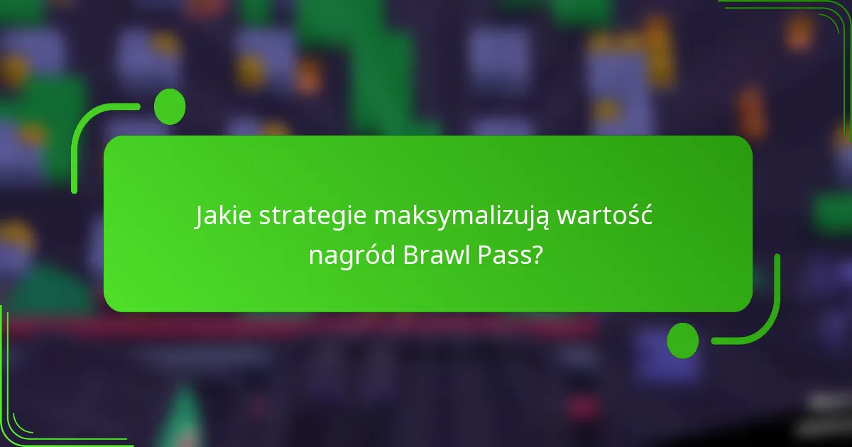 Jakie strategie maksymalizują wartość nagród Brawl Pass?