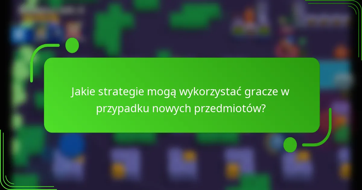 Jakie strategie mogą wykorzystać gracze w przypadku nowych przedmiotów?