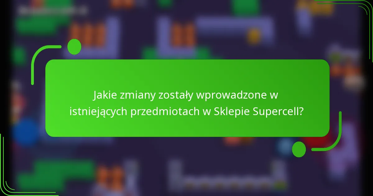 Jakie zmiany zostały wprowadzone w istniejących przedmiotach w Sklepie Supercell?